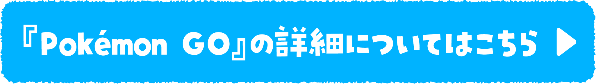 『Pokémon GO』の詳細についてはこちら