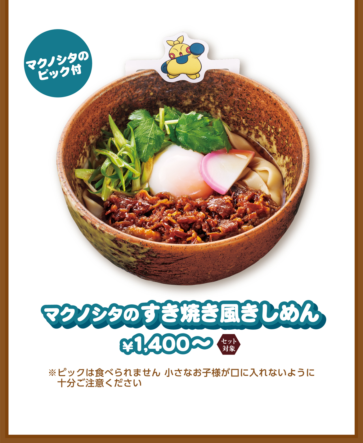 マクノシタのピック付 マクノシタのすき焼き風きしめん ¥1,400〜 ※ピックは食べられません 小さなお子様が口に入れないように十分ご注意ください